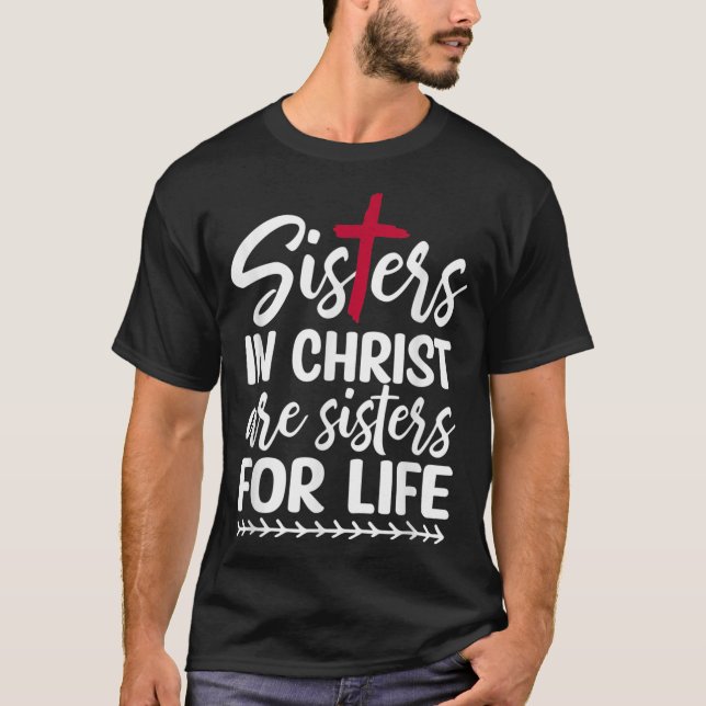 Sisters in Christ are Sisters for Life T-Shirt (Front)