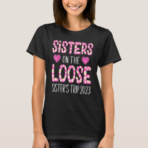 Sisters On The Loose Sisters Trip 2023 Funny Weeke T-Shirt