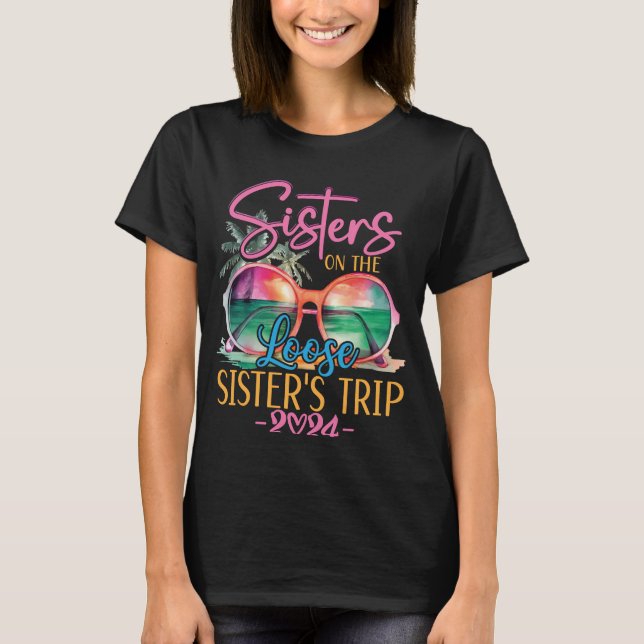 Sisters On The Loose Sisters Trip 2024 Funny  T-Shirt (Front)