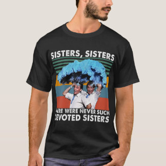 Sisters Sisters There Were Never Such Devoted Sist T-Shirt