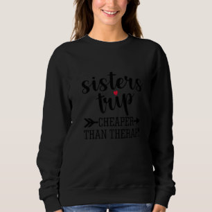 Sisters Trip Cheaper Than A Therapy Travel Vacatio Sweatshirt