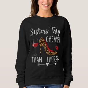 Sisters Trip Cheapers Than A Therapy  Wine Party Sweatshirt