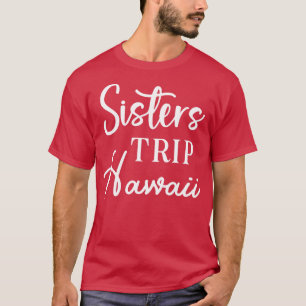 Sisters Trip Hawaii T-Shirt