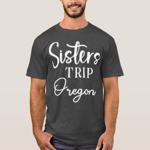 Sisters Trip Oregon T-Shirt