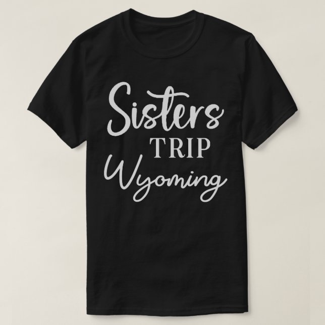 Sisters Trip Wyoming T-Shirt (Design Front)