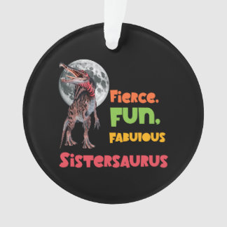 Sistersaurus: Fierce, fun and fabulous Funny Ornament