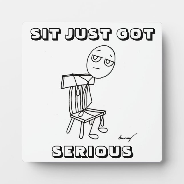 SIT JUST GOT SERIOUS Plaque (Front)