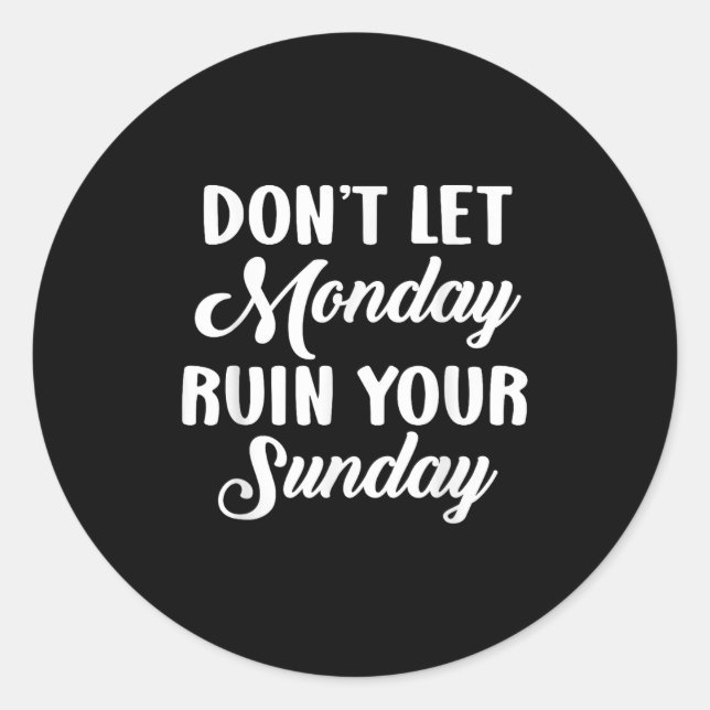 Sitive Motivation Weekend Dont Let Monday Ruin You Classic Round Sticker (Front)