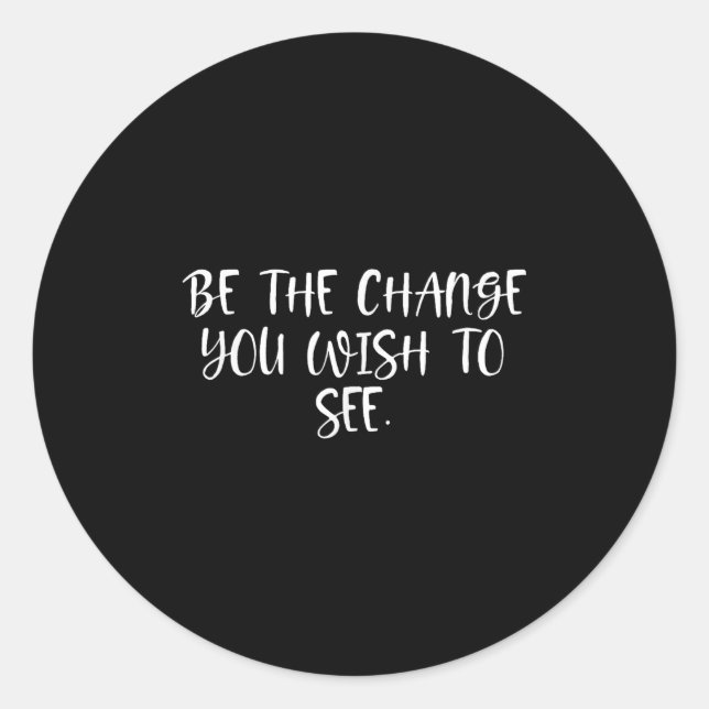 Sitive Work Quotes_ Be The Change You Wio See  Classic Round Sticker (Front)