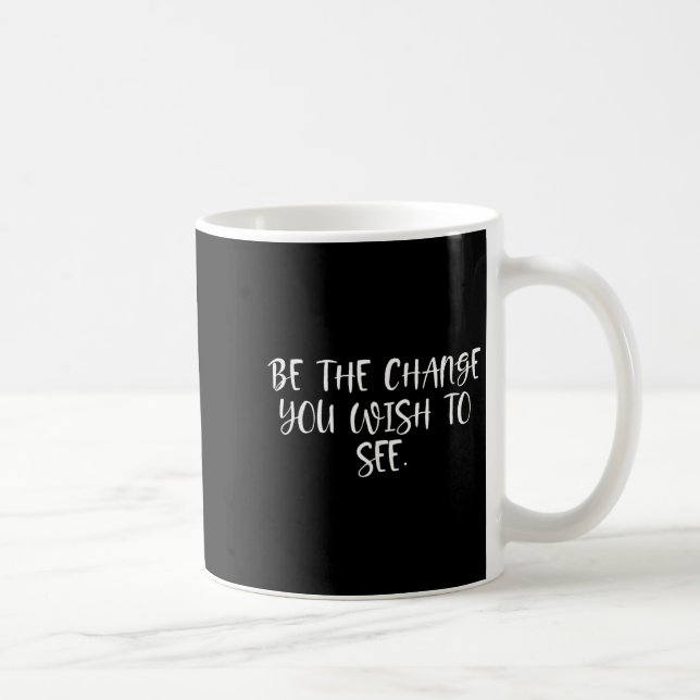 Sitive Work Quotes_ Be The Change You Wio See  Coffee Mug (Right)