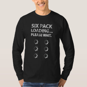 Six 6 Packs Abs Loading Please Wait Gym Exercise W T-Shirt