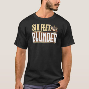Six Feet Blunder Chess Gambit Grandmaster Chesshum T-Shirt