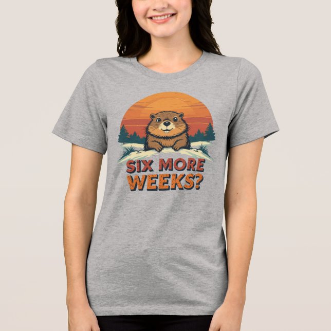 Six More Weeks? Funny Groundhog Day Tri-Blend Shirt (Front)