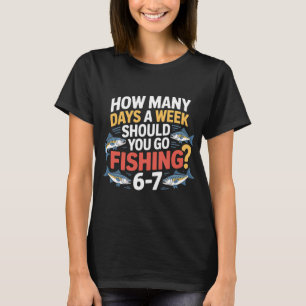 Six Seven Angler Life – How Many Days a Week Sho T-Shirt