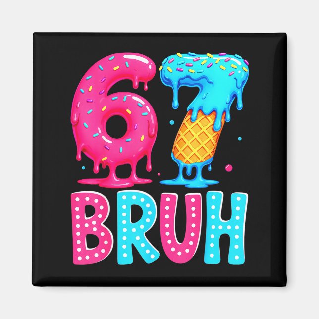 Six Seven Bruh 67 Ice Cream Drip For Men Women Kid Magnet (Front)