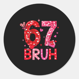 Six Seven Bruh Funny 67 Meme Valentine's Day Men W Classic Round Sticker