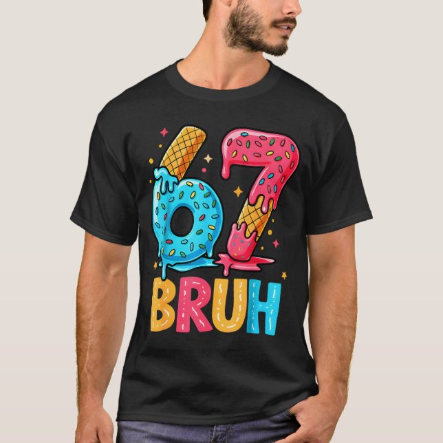 Six Seven Ice Cream Drip Cool Meme 67 Bruh Funny N T-Shirt (Front)
