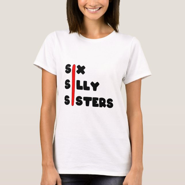 Six Silly Sisters Typography Fun Text Art T-Shirt (Front)