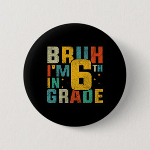 Sixth Grade Back To School Bruh I'm In 6th Grade S 6 Cm Round Badge