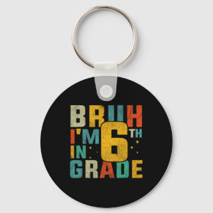 Sixth Grade Back To School Bruh I'm In 6th Grade S Key Ring