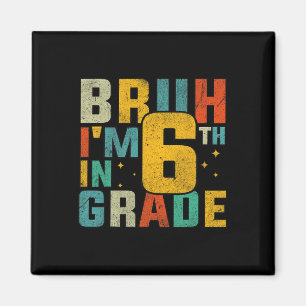 Sixth Grade Back To School Bruh I'm In 6th Grade S Magnet