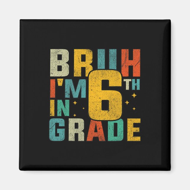 Sixth Grade Back To School Bruh I'm In 6th Grade S Magnet (Front)
