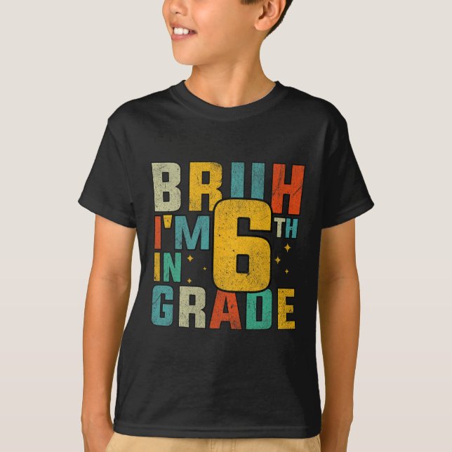 Sixth Grade Back To School Bruh I'm In 6th Grade S T-Shirt (Front)