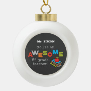 Sixth Grade Teacher Appreciation Day, Awesome Ceramic Ball Christmas Ornament