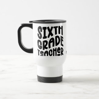 Sixth Grade Teacher Black Text Design Travel Mug