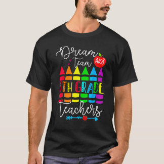 Sixth Grade Teachers Dream Team Aka 6th Grade Teac T-Shirt