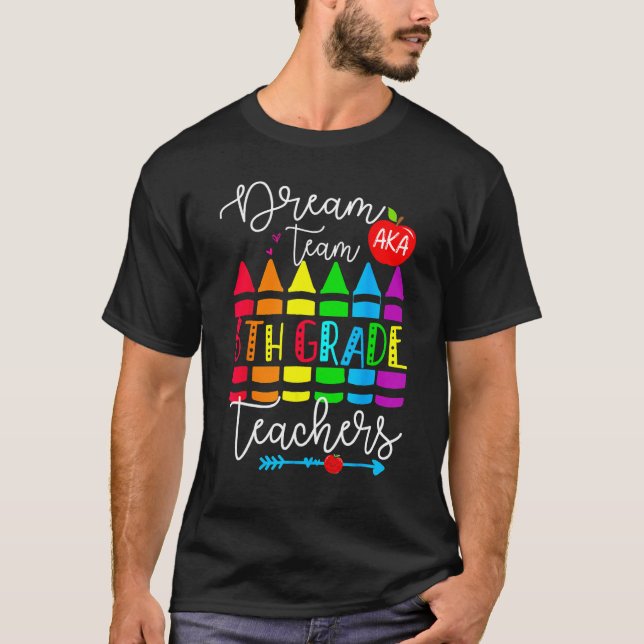 Sixth Grade Teachers Dream Team Aka 6th Grade Teac T-Shirt (Front)