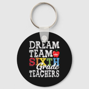 Sixth Grade Teachers Tee Dream Team Aka 6th Grade Key Ring
