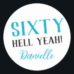 SIXTY HELL YEAH! Personalised Funny 60th Birthday  Classic Round Sticker<br><div class="desc">Celebrate a milestone birthday with bold style! This “SIXTY HELL YEAH!” personalised sticker in bright turquoise is perfect for party favours, gift wrap, goodie bags, or sealing envelopes with a touch of fun. Fully customisable with any name, it's ideal for those who love a bit of edge on their big...</div>