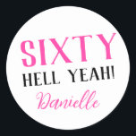 SIXTY HELL YEAH! Personalised Funny 60th Birthday  Classic Round Sticker<br><div class="desc">Celebrate a milestone birthday with bold style! This “SIXTY HELL YEAH!” personalised sticker in bright pink is perfect for party favours, gift wrap, goodie bags, or sealing envelopes with a touch of fun. Fully customisable with any name, it's ideal for those who love a bit of edge on their big...</div>
