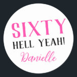 SIXTY HELL YEAH! Personalised Funny 60th Birthday  Classic Round Sticker<br><div class="desc">Celebrate a milestone birthday with bold style! This “SIXTY HELL YEAH!” personalised sticker in bright pink is perfect for party favours, gift wrap, goodie bags, or sealing envelopes with a touch of fun. Fully customisable with any name, it's ideal for those who love a bit of edge on their big...</div>