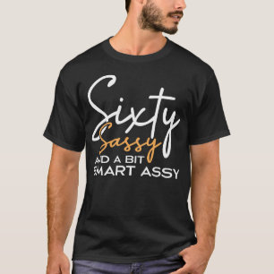 Sixty Sassy And A Bit Smart Assy 60th Birthday T-Shirt