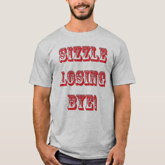 SIZZLE LOSING BYE! T-Shirt