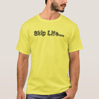 Sk!p L!fe.... T-Shirt