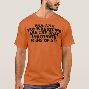 Ska and Pro Wrestling are the only legitimate form T-Shirt