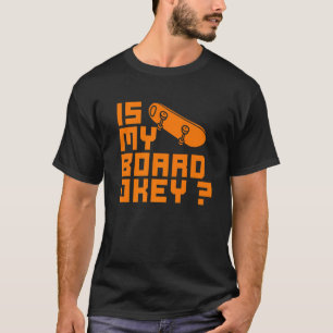 Skate Boarding Hobby Sport Is My Board Okay Quote T-Shirt