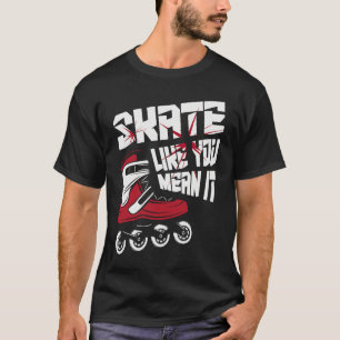 Skate Like You Mean It T-Shirt