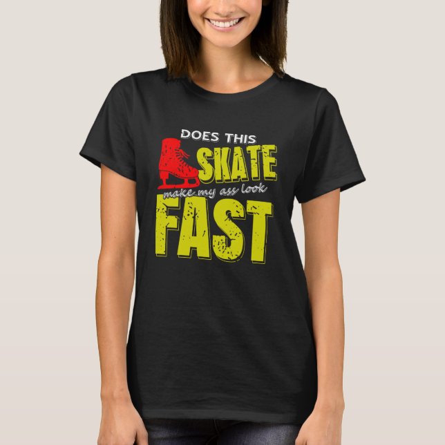 Skate Makes Me Look Fast Bold Funny Ice Skater T-Shirt (Front)
