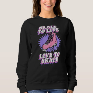 Skate To Live Live To Skate Cute Retro Roller Skat Sweatshirt