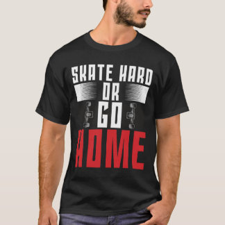 Skateboard Skate Hard Or Go Home T-Shirt