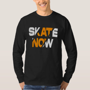 Skateboarder Girls Boys Skate Now Skateboarding T-Shirt