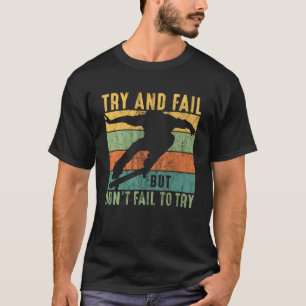 Skateboarder Try And Fail But Don t Fail To Try Sk T-Shirt
