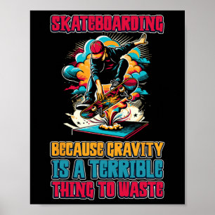 Skateboarding Because Gravity Is A Terrible Thing Poster