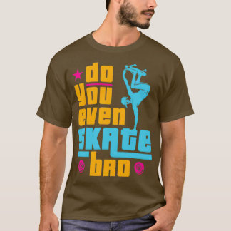 Skateboarding Do You Even Skate Bro Skateboarder T-Shirt