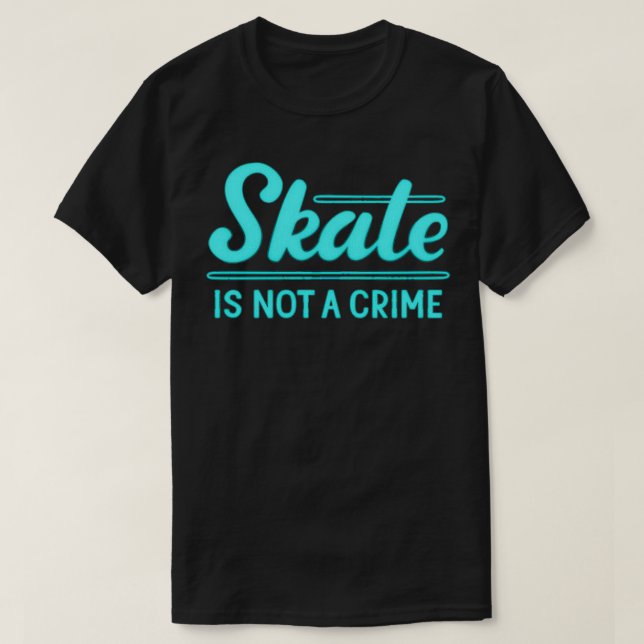 Skateboarding Is A Crime 1 2 T-Shirt (Design Front)