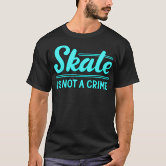 Skateboarding Is A Crime 1 2 T-Shirt